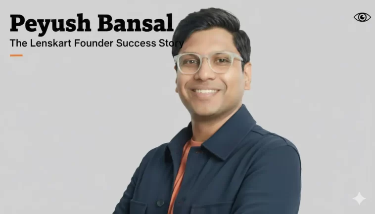 Peyush Bansal Net Worth & Success Story Lenskart Founder and Owner