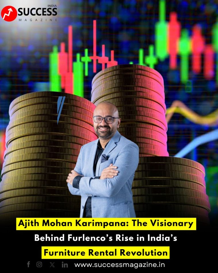 Ajith Mohan Karimpana: The Visionary Behind Furlenco’s Rise in India’s Furniture Rental Revolution
