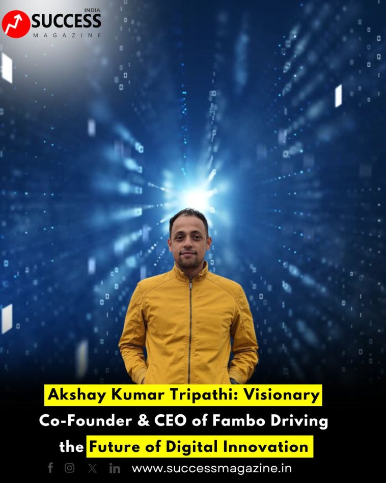 Akshay Kumar Tripathi: Visionary Co-Founder & CEO of Fambo Driving the Future of Digital Innovation