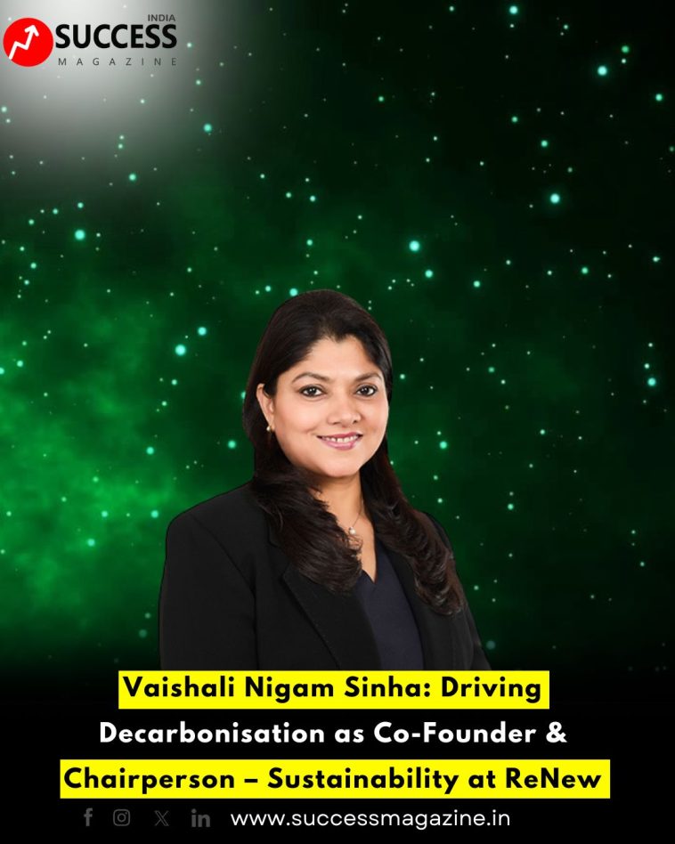 Vaishali Nigam Sinha: Driving Decarbonisation as Co-Founder & Chairperson – Sustainability at ReNew