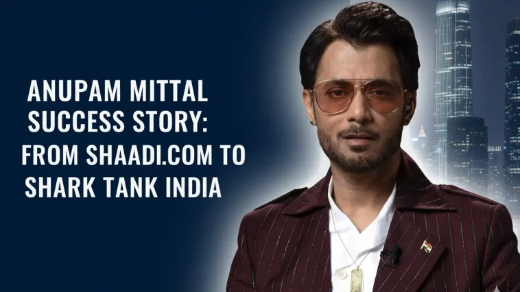 Anupam Mittal Success Story