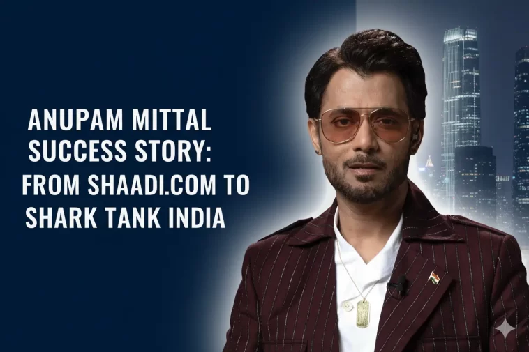 Anupam Mittal Success Story