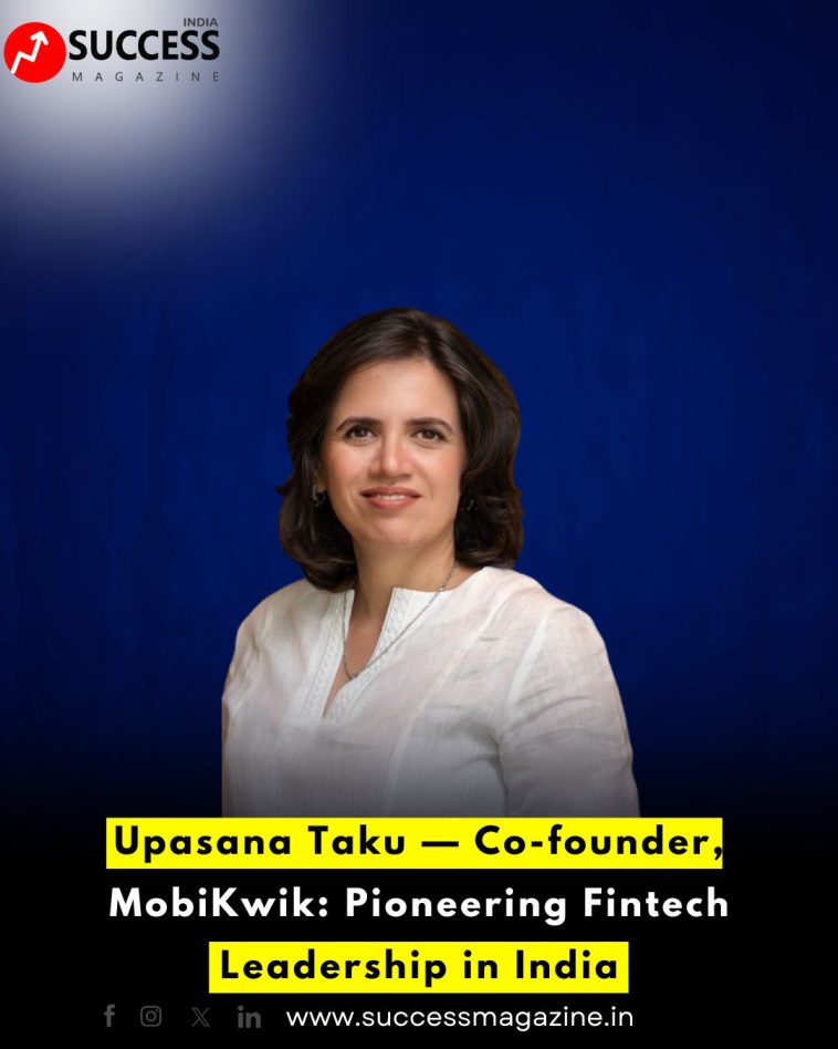 Upasana Taku — Co-founder, MobiKwik: Pioneering Fintech Leadership in India