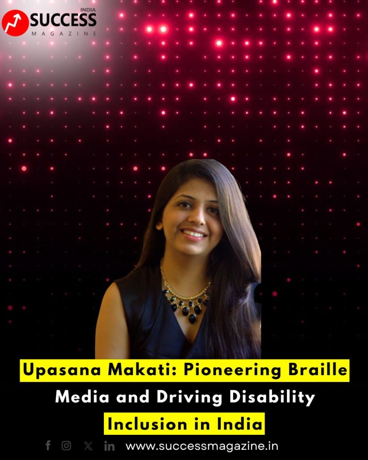 Upasana Makati: Pioneering Braille Media and Driving Disability Inclusion in India