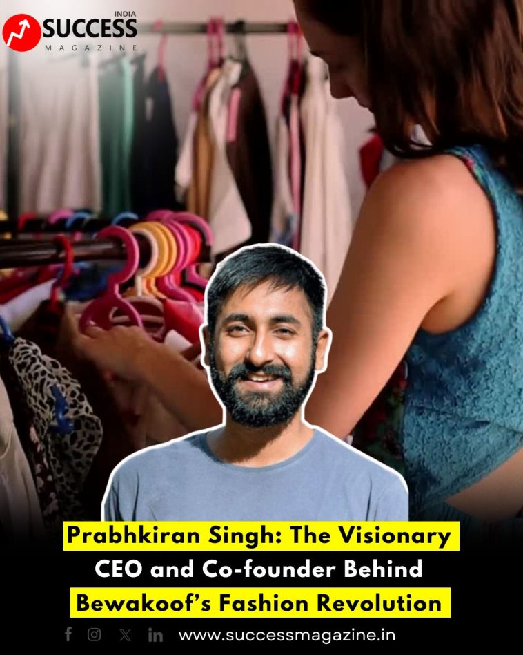 Prabhkiran Singh: The Visionary CEO and Co-founder Behind Bewakoof’s Fashion Revolution