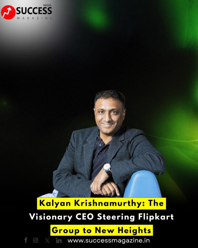 Kalyan Krishnamurthy: The Visionary CEO Steering Flipkart Group to New Heights