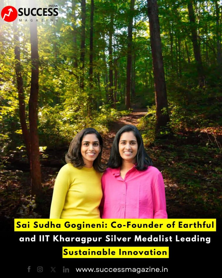Sai Sudha Gogineni: Co-Founder of Earthful and IIT Kharagpur Silver Medalist Leading Sustainable Innovation