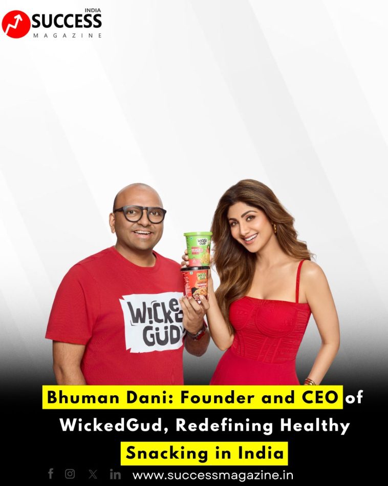 Bhuman Dani: Founder and CEO of WickedGud, Redefining Healthy Snacking in India